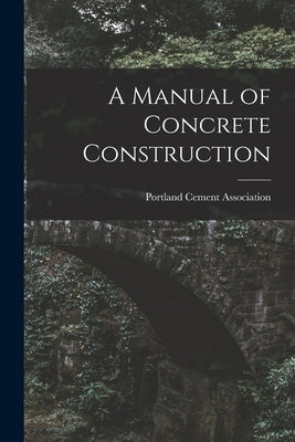 A Manual of Concrete Construction by Portland Cement Association
