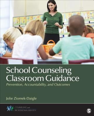 School Counseling Classroom Guidance: Prevention, Accountability, and Outcomes by Ziomek-Daigle, Jolie