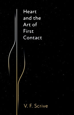 Heart and the Art of First Contact by Scrive, V. F.