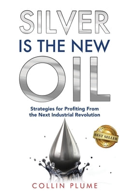 Silver Is the New Oil: Strategies for Profiting From the Next Industrial Revolution by Plume, Collin