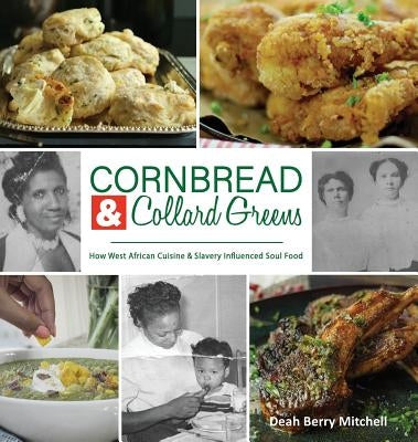 Cornbread & Collard Greens: How West African Cuisine & Slavery Influenced Soul Food by Berry Mitchell, Deah