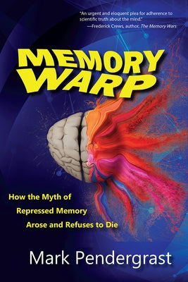 Memory Warp: How the Myth of Repressed Memory Arose and Refuses to Die by Pendergrast, Mark