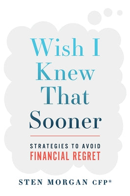 Wish I Knew That Sooner: Strategies to Avoid Financial Regret by Morgan, Sten