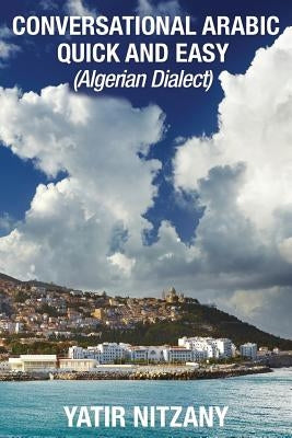 Conversational Arabic Quick and Easy: Algerian Dialect by Nitzany, Yatir