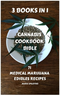 Cannabis Cookbook Bible: 71 Medical Marijuana Edibles Recipes 3 BOOKS IN 1) by Spilotro, Marie