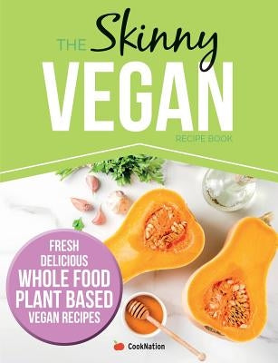 The Skinny Vegan Recipe Book: Fresh, Delicious, Whole Food, Plant Based Vegan Recipes by Coooknation