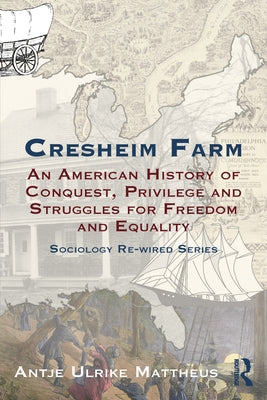 Cresheim Farm: An American History of Conquest, Privilege and Struggles for Freedom and Equality by Mattheus, Antje Ulrike