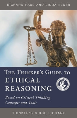 Thinker's Guide to Ethical Reasoning: Based on Critical Thinking Concepts & Tools by Paul, Richard