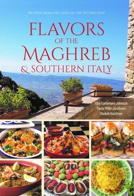 Flavors of the Maghreb & Southern Italy: Recipes from the Land of the Setting Sun by Johnson, Alba Carbonaro