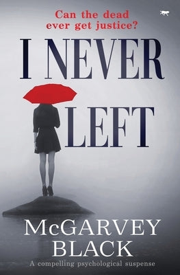I Never Left: a compelling psychological suspense thriller by Black, McGarvey
