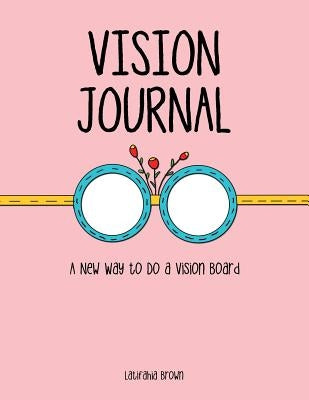 Vision Journal: A New Way to Do a Vision Board by Brown, Latifahia