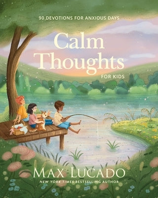 Calm Thoughts for Kids: 90 Devotions for Anxious Days by Lucado, Max