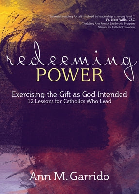 Redeeming Power: Exercising the Gift as God Intended by Garrido, Ann M.