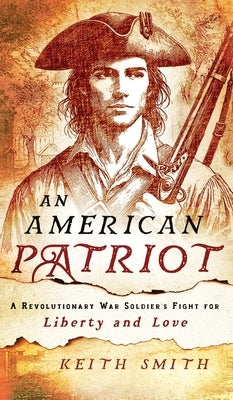 An American Patriot: A Revolutionary War Soldier's Fight for Liberty and Love by Smith, Keith