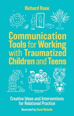 Communication Tools for Working with Traumatized Children and Teens: Creative Ideas and Interventions for Relational Practice by Nicholls, Hazel