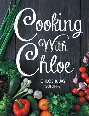 Cooking With Chloe by Sutliffe, Chloe