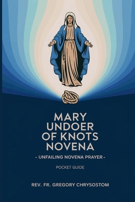 Mary Undoer of Knots Novena -Unfailing Novena Prayer: Pocket Guide by Chrysostom, Gregory