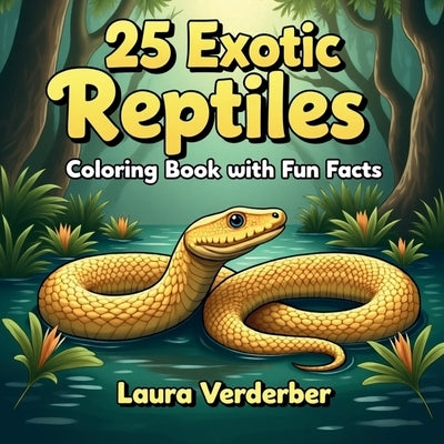 25 Exotic Reptiles Coloring Book with Fun Facts: Entertaining and Educational! For Reptile Enthusiasts of All Ages! by Verderber, Laura