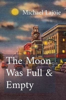 The Moon Was Full & Empty by Lajoie, Michael