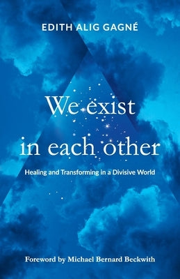 We Exist in Each Other: Healing and Transforming in a Divisive World by Gagn?, Edith Alig
