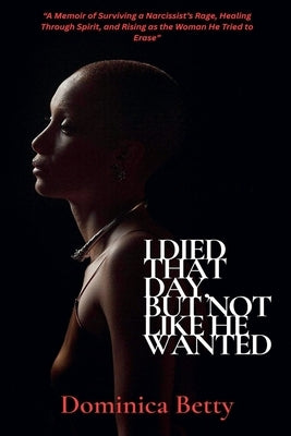 I Died That Day, But Not Like He Wanted by Betty, Dominica