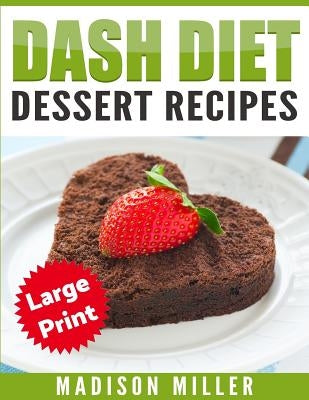 DASH Diet Cookbook: Dessert Recipes ***Large Print Edition*** by Miller, Madison