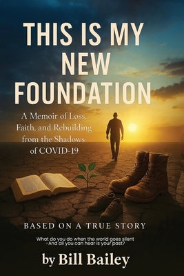 This is My New Foundation: A Memoir of Loss, Faith, and Redemption - Based on a True Story by Bailey, Bill