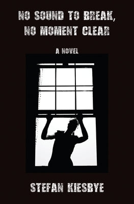 No Sound to Break, No Moment Clear by Kiesbye, Stefan