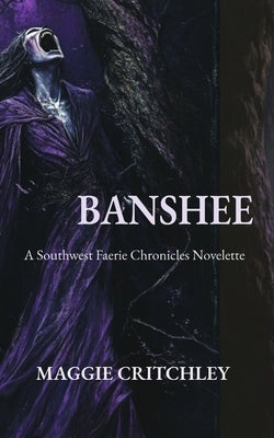 Banshee: A Southwest Faerie Chronicles Novelette by Critchley, Maggie