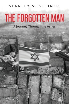 The Forgotten Man: A Journey Through the Ashes by Seidner, Stanley S.