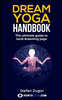 Dream Yoga Handbook: The Ultimate Guide To Lucid Dreaming Yoga by Z, Stefan