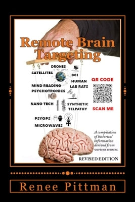 Remote Brain Targeting - Evolution of Mind Control in USA: A Compilation of Historical Information Derived from Various Sources by Pittman, Renee