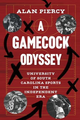 A Gamecock Odyssey: University of South Carolina Sports in the Independent Era by Piercy, Alan