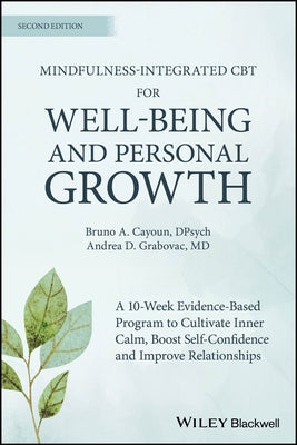 Mindfulness-Integrated CBT for Well-Being and Personal Growth: A 10-Week Evidence-Based Program to Cultivate Inner Calm, Boost Self-Confidence and Imp by Cayoun, Bruno A.