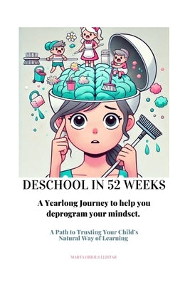 Deschool in 52 Weeks: A Yearlong Journey to help you deprogram your mindset. by Obiols Llistar, Marta
