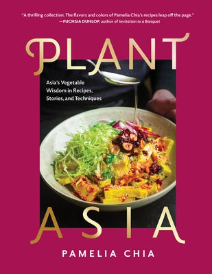 Plantasia: Asia's Vegetable Wisdom in Recipes, Stories and Techniques by Chia, Pamelia