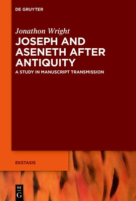 Joseph and Aseneth After Antiquity: A Study in Manuscript Transmission by Wright, Jonathon Stuart