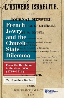 French Jewry and the Church-State Dilemma: From the Revolution to the Great War (1789-1914) by Kaplan, Zvi Jonathan
