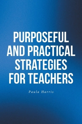 Purposeful and Practical Strategies for Teachers by Harris, Paula