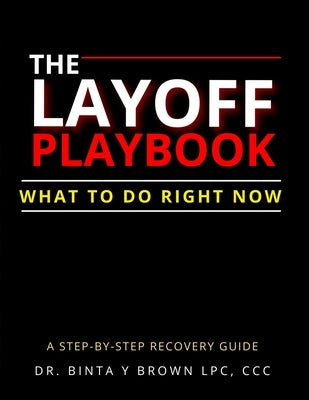 The Layoff Playbook: What To Do Right Now by Brown, Binta Y.