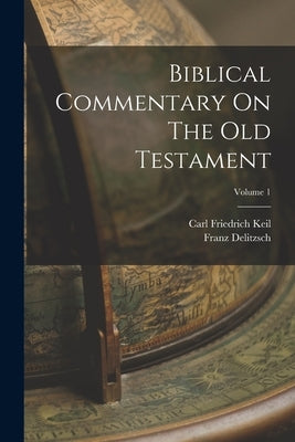 Biblical Commentary On The Old Testament; Volume 1 by Keil, Carl Friedrich