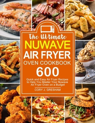 The Ultimate Nuwave Air Fryer Oven Cookbook by Gresham, Cory J.
