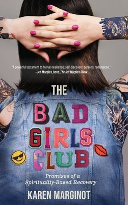 The Bad Girls Club: Promises of a Spirituality-Based Recovery by Marginot, Karen