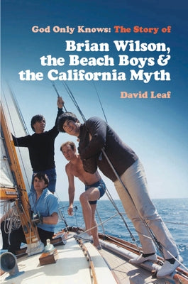 God Only Knows: The Story of Brian Wilson, the Beach Boys and the California Myth by Leaf, David