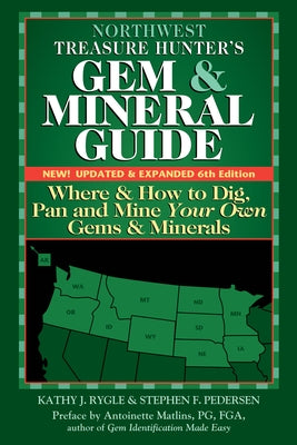 Northwest Treasure Hunter's Gem and Mineral Guide (6th Edition): Where and How to Dig, Pan and Mine Your Own Gems and Minerals by Rygle, Kathy J.