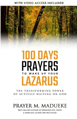 100 Days Prayers to Wake Up Your Lazarus in 2023: The Transforming Power of Actively Waiting on God by Madueke, Prayer M.