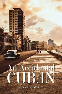 An Accidental Cuban by Moran, Joan