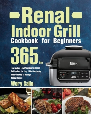 Renal Indoor Grill Cookbook for Beginners: 365-Day Low Sodium, Low Phosphorus Renal Diet Recipes for Easy & Mouthwatering Indoor Cooking to Manage Kid by Salle, Wory