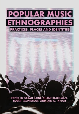 Popular Music Ethnographies: Practices, Places and Identities by Raine, Sarah
