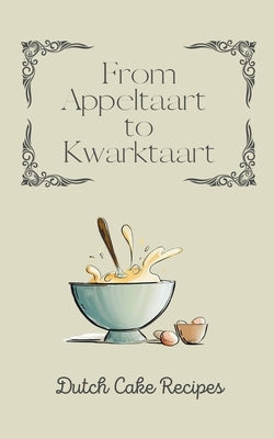 From Appeltaart to Kwarktaart: Dutch Cake Recipes by Kitchen, Coledown
